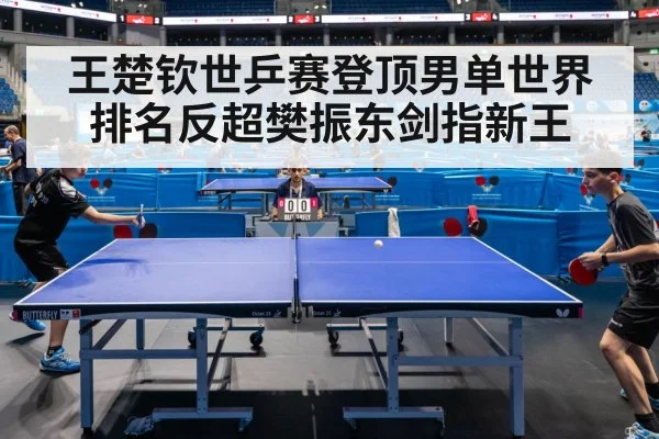 王楚钦世乒赛登顶男单世界排名反超樊振东剑指新王
