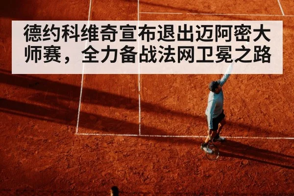 德约科维奇宣布退出迈阿密大师赛，全力备战法网卫冕之路