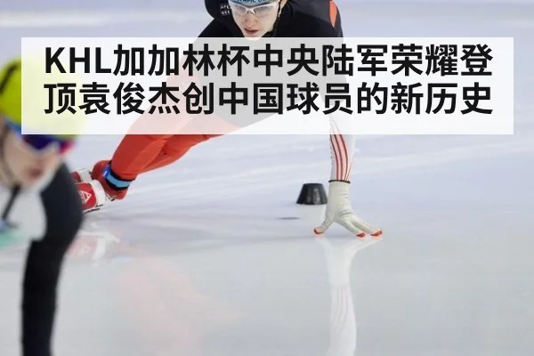 KHL加加林杯中央陆军荣耀登顶袁俊杰创中国球员的新历史