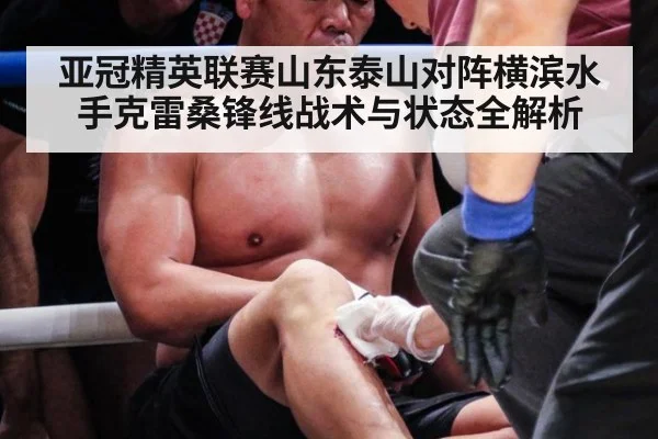 亚冠精英联赛山东泰山对阵横滨水手克雷桑锋线战术与状态全解析